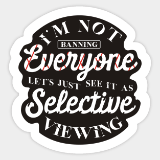 I'm not banning everyone let's just see it as selective viewing Sticker